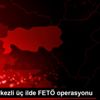 İzmir merkezli üç ilde FETÖ operasyonu