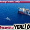 Doğu Akdeniz'deki sondaj ambargosuna yerli önlem! Doğu Akdeniz'deki sondaj ambargosuna yerli önlem!