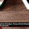 Cumhurbaşkanı Erdoğan, Rusya Devlet Başkanı Putin ...