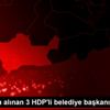 Görevden alınan 3 HDP li belediye başkanı tutuklandı