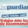 Guardian: Erdoğan daha fazla güç kazanmamalı