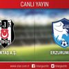 CANLI ANLATIM! Beşiktaş - B.B Erzurumspor