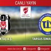 CANLI! Beşiktaş - Tarsus İdman Yurdu CANLI! Beşiktaş - Tarsus İdman Yurdu