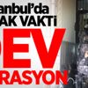 İstanbul’da şafak vakti dev operasyon