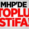 MHP'de 11 istifa!