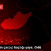 Otomobilin çarpıp kaçtığı yaya, öldü Otomobilin çarpıp kaçtığı yaya, öldü