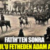 ﻿Fatih'ten sonra İstanbul'u fetheden adam Atatürk