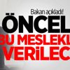 Bakan açıkladı! Öncelik bu mesleklere verilecek