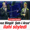 Yavuz Bingöl Şeb-i Arus'ta sahneye çıktı Yavuz Bingöl Şeb-i Arus'ta sahneye çıktı