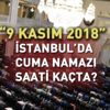İstanbul Cuma saati: 9 Kasım İstanbul'da cuma namazı için öğle ezanı vakti saat kaçta? 2018