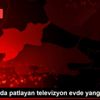 Tekirdağ da patlayan televizyon evde yangın çıkardı Tekirdağ da patlayan televizyon evde yangın çıkardı