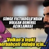 Simge Fıstıkoğlu'ndan Volkan Demirel açıklaması