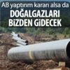 Avrupa Birliği'nin doğalgazı Türkiye üzerinden verilecek Avrupa Birliği'nin doğalgazı Türkiye üzerinden verilecek