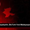 Medipol Başakşehir, BtcTurk Yeni Malatyaspor maçına ...