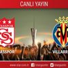 CANLI ANLATIM! Sivasspor - Villarreal CANLI ANLATIM! Sivasspor - Villarreal