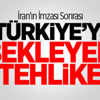 İran'ın İmzası Sonrası Türkiye'yi Bekleyen Tehlike