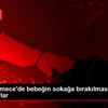 Küçükçekmece de bebeğin sokağa bırakılmasıyla ilgili ...