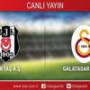 CANL ANLATIM! Beşiktaş - Galatasaray