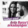 Arda Esmersoy ile arkadaşlığı sevgilisi için bıraktı