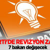 AK Parti'de revizyon zamanı! 7 bakan değişecek