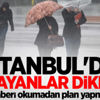 Meteoroloji'den İstanbul için kötü haber!