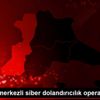 Son Dakika | İstanbul merkezli siber dolandırıcılık ...