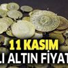 Altın fiyatları son dakika düşüşte! 11 Kasım yarım, gram, çeyrek, tam altın fiyatı ne kadar? Canlı rakamlar