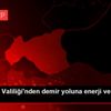 Gaziantep Valiliği nden demir yoluna enerji verileceği ...