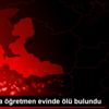 Manisa da öğretmen evinde ölü bulundu