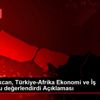 Bakan Pekcan, Türkiye-Afrika Ekonomi ve İş Forumu ...