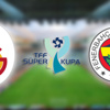 Galatasaray - Fenerbahçe Süper Kupa Maçı Son Durum (GS - FB Kupa Maçı Bilgileri)