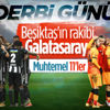 Beşiktaş-Galatasaray maçının muhtemel 11'leri