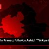 Hataysporlu Fransız futbolcu Aabid: Türkiye ile Fransa ... Hataysporlu Fransız futbolcu Aabid: Türkiye ile Fransa ...