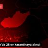 Adıyaman da 26 ev karantinaya alındı Adıyaman da 26 ev karantinaya alındı