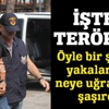 İşte o terörist! Böyle yakalandı...