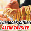 Evlenecek çiftlere altın tavsiyesi