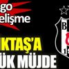 ﻿Beşiktaş'ta büyük piyango gelişmesi. Müjde geldi