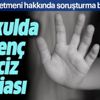 İlkokulda iğrenç iddia! Öğretmene taciz soruşturması