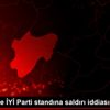 Kayseri de İYİ Parti standına saldırı iddiası