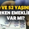 50 ve 52 yaşında erken emeklilik var mı? Emeklilikte Yaşa Takılanlar EYT yasası çıksa kimleri kapsayacak?
