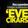Rus yazardan Erdoğan ve referandum yazısı Rus yazardan Erdoğan ve referandum yazısı