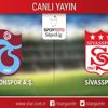 CANLI ANLATIM! Trabzonspor - Sivasspor