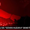 İSTANBUL DA "GÜVEN HUZUR-6" DENETİMLERİ İSTANBUL DA "GÜVEN HUZUR-6" DENETİMLERİ