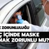 Araç içinde maske takmak zorunlu mu? Özel araç içinde maske takmak şart mı?