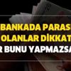 Bankada parası olan milyonlar dikkat! Bunu yapmazsanız paranızı kaybedeceksiniz! Tarih açıklandı
