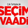 Çok Tartışılacak Seçim Vaadi! Çok Tartışılacak Seçim Vaadi!