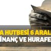 Cuma Hutbesi 6 Aralık 2019! Bugünkü Diyanet Cuma hutbesi konusu: Batıl İnanç ve Hurafeler Cuma Hutbesi 6 Aralık 2019! Bugünkü Diyanet Cuma hutbesi konusu: Batıl İnanç ve Hurafeler