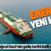 Ertuğrul Gazi Gemisi'nin geliş tarihi belli oldu! Türkiye'den enerjide yeni hamle