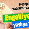 Engelliye 851, yaşlıya 711 TL