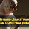 Regaib Kandili hacet namazı kaç rekat, nasıl kılınır?